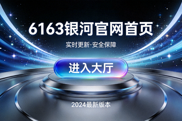 6163银河官网首页大厅入口 - 展示现代感门户界面